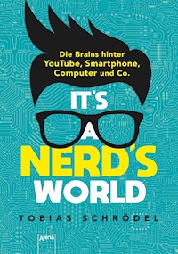 It's a Nerd's World. Die Brains hinter YouTube, Smartphone, Computer und Co. - Tobias Schrödel - E-Book