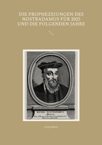 Die Prophezeiungen des Nostradamus für 2025 und die folgenden Jahre - Georg Meier - E-Book