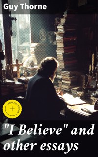 "I Believe" and other essays - Guy Thorne - E-Book