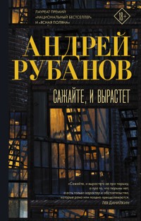 Сажайте, и вырастет - Андрей Рубанов - E-Book