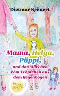 Mama, Helga, Püppi und das Märchen vom Tröpfchen aus dem Regenbogen - Dietmar Krönert - E-Book