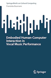 Embodied Human–Computer Interaction in Vocal Music Performance - Franziska Baumann - E-Book