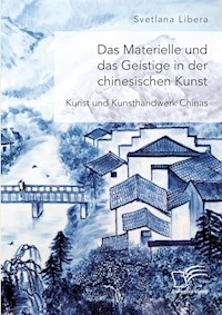 Das Materielle und das Geistige in der chinesischen Kunst. Kunst und Kunsthandwerk Chinas - Svetlana Libera - E-Book