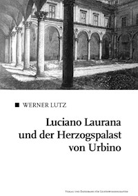 Luciano Laurana und der Herzogspalast von Urbino - Werner Lutz - E-Book