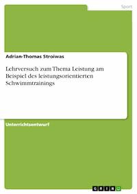Lehrversuch zum Thema Leistung am Beispiel des leistungsorientierten Schwimmtrainings - Adrian-Thomas Stroiwas - kostenlos E-Book