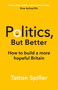 Politics, But Better - Tatton Spiller - E-Book