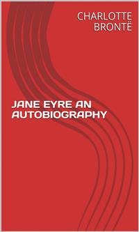 Jane Eyre An Autobiography - Charlotte Brontë - E-Book