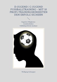 D-Jugend / C-Jugend Fußballtraining - Mit 10 Profi-Trainingseinheiten den Erfolg sichern - Wolfgang Schnepper - E-Book
