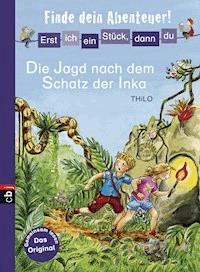 Erst ich ein Stück, dann du - Finde dein Abenteuer! - Die Jagd nach dem Schatz der Inka - THiLO - E-Book