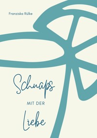 Schnaps mit der Liebe - Franziska Rülke - E-Book