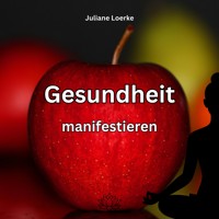 Gesundheit manifestieren - Juliane Loerke - Hörbuch