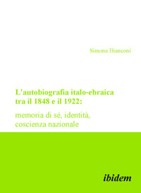 L'autobiografia italo-ebraica tra il 1848 e il 1922: memoria di sé, identità, coscienza nazionale - Simona Bianconi - E-Book