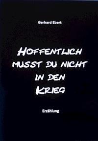 Hoffentlich musst du nicht in den Krieg - Gerhard Ebert - E-Book