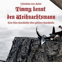Timmy kennt den Weihnachtsmann - Eine böse Geschichte über größere Geschenke - Christian von Aster - Hörbuch