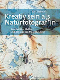 Kreativ sein als Naturfotograf*in - Bart Siebelink - E-Book