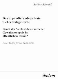 Das expandierende private Sicherheitsgewerbe. Droht der Verlust des staatlichen Gewaltmonopols im öffentlichen Raum? - Sabine Schmidt - E-Book