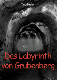 Das Labyrinth von Grubenberg - Tino Keller - E-Book