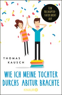 Wie ich meine Tochter durchs Abitur brachte - Thomas Kausch - E-Book