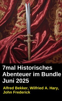 7mal Historisches Abenteuer im Bundle Juni 2025 - Alfred Bekker - E-Book