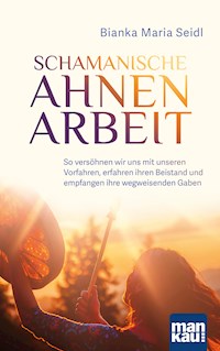 Schamanische Ahnenarbeit - Bianka Maria Seidl - E-Book