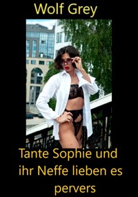 Tante Sophie und ihr Neffe lieben es pervers - Wolf Grey - E-Book