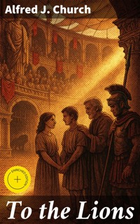 To the Lions - Alfred J. Church - E-Book