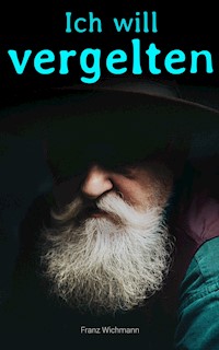 Ich will vergelten - Franz Wichmann - E-Book