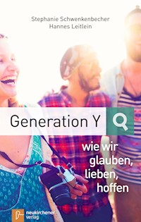 Generation Y - wie wir glauben, lieben, hoffen - Stephanie Schwenkenbecher - E-Book