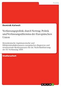 Verfassungspolitik durch Vertrag: Politik und Verfassungsdilemma der Europäischen Union - Dominik Kalweit - E-Book