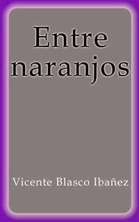 Entre naranjos - Vicente Blasco Ibanez - E-Book