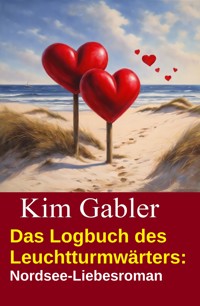Das Logbuch des Leuchtturmwärters: Nordsee-Liebesroman - Kim Gabler - kostenlos E-Book