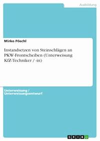 Instandsetzen von Steinschlägen an PKW-Frontscheiben (Unterweisung KfZ-Techniker / -in) - Mirko Pöschl - kostenlos E-Book