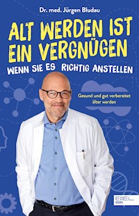 Alt werden ist ein Vergnügen, wenn Sie es richtig anstellen - Jürgen Bludau - E-Book
