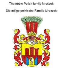 The noble Polish family Mroczek. Die adlige polnische Familie Mroczek. - Werner Zurek - E-Book