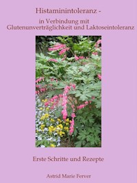 Histaminintoleranz - in Verbindung mit Glutenunverträglichkeit und Laktoseintoleranz - Astrid Marie Ferver - E-Book