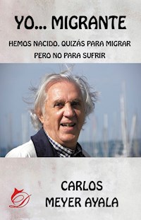 Yo… Migrante - Carlos Meyer Ayala - E-Book