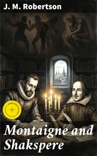 Montaigne and Shakspere - J. M. Robertson - E-Book