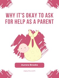 Why It's Okay to Ask for Help as a Parent - Aurora Brooks - E-Book
