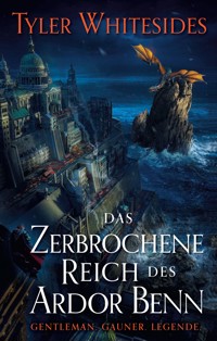 Das zerbrochene Reich des Ardor Benn - Die Abenteuer des Meisters von List und Tücke 2 - Tyler Whitesides - E-Book