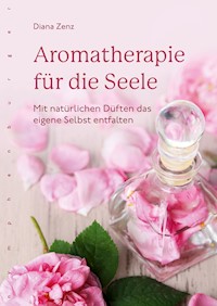 Aromatherapie für die Seele - Diana Zenz - E-Book