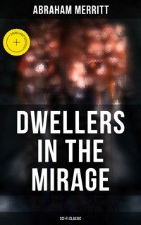DWELLERS IN THE MIRAGE: Sci-Fi Classic - Abraham Merritt - E-Book