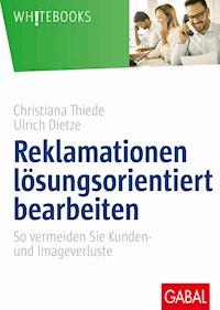 Reklamationen lösungsorientiert bearbeiten - Christiana Thiede - E-Book