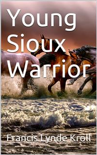 Young Sioux Warrior - Francis Lynde Kroll - E-Book