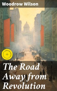 The Road Away from Revolution - Woodrow Wilson - E-Book