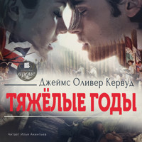 Тяжёлые годы - Джеймс Оливер Кервуд - Hörbuch