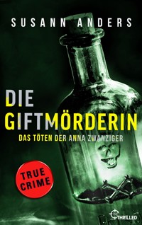 Die Giftmörderin. Das Töten der Anna Zwanziger - Susann Anders - E-Book