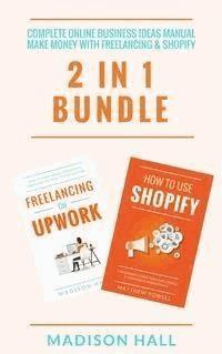 Complete Online Business Ideas Manual: Make Money With Freelancing & Shopify (2 in 1 Bundle) - Madison Hall - E-Book