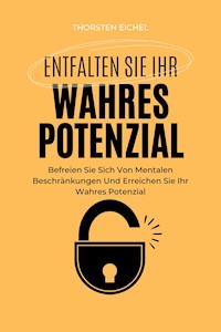 Entfalten Sie Ihr Wahres Potenzial - Thorsten Eichel - E-Book