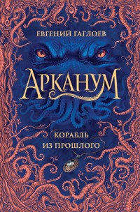 Арканум. Корабль из прошлого - Евгений Гаглоев - E-Book