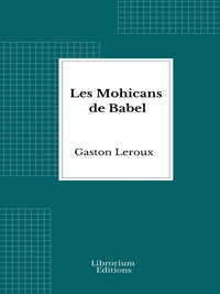 Les Mohicans de Babel - Gaston Leroux - E-Book